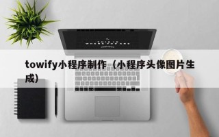 琼海towify小程序制作（小程序头像图片生成）